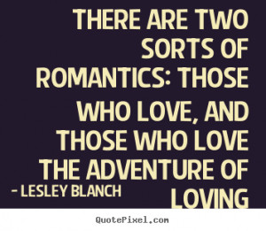Lesley Blanch poster quotes - There are two sorts of romantics: those ...