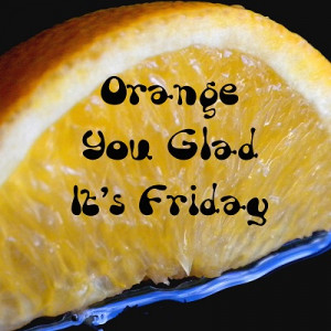 Orange You Glad It's Friday!