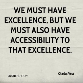 but we must also have accessibility to that excellence Charles Vest