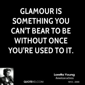 Glamour is something you can't bear to be without once you're used to ...