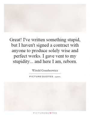 Great! I've written something stupid, but I haven't signed a contract ...