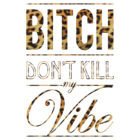 Bitch don't kill my vibe - Cheetah Print by Chigadeteru