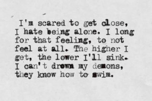 the higher i get the lower i ll sink i can t drown my demons they know ...