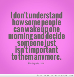 don't understand how some people can wake up one morning and decide ...