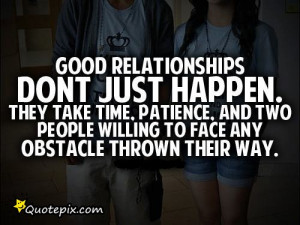 Good Relationships Don't Just Happen.. They Take Time, Patience..