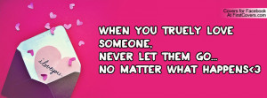 ... you truely love someone,Never let them go...No matter what happens 3