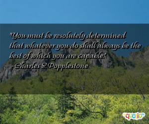 You must be resolutely determined that whatever you do shall always be ...