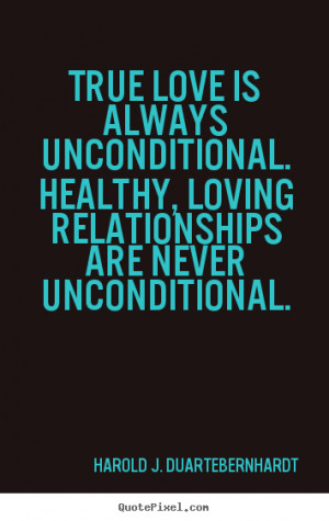 Sayings about love - True love is always unconditional. healthy ...