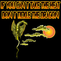 If you can't take the heat - don't tickle the dragon