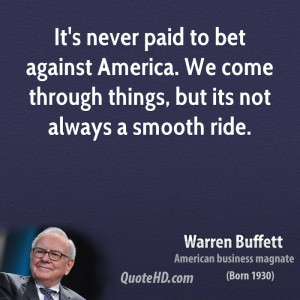 It's never paid to bet against America. We come through things, but ...