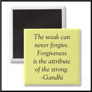 the weak can never forgive forgiveness is the attribute of the strong ...