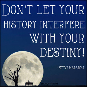 destiny inspirational advice past future Steve Maraboli