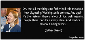 ... sleazy place. And politics is all about doing favors. - Esther Dyson