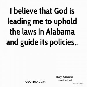 believe that God is leading me to uphold the laws in Alabama and ...