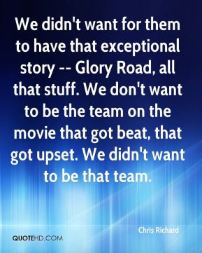 ... Glory Road, all that stuff. We don't want to be the team on the movie