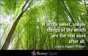It is the sweet, simple things of life which are the real ones after ...