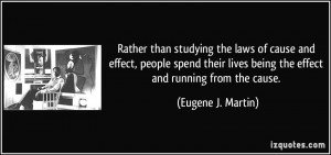 laws of cause and effect, people spend their lives being the effect ...