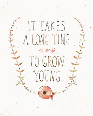 IT TAKES A LONG TIME TO GROW YOUNG Art Print