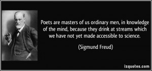 Poets are masters of us ordinary men, in knowledge of the mind ...