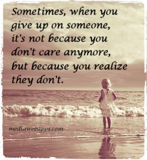 on someone, it's not because you don't care anymore, but because you ...