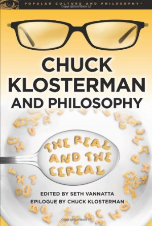 Chuck Klosterman and Philosophy: The Real and the Cereal (Popular ...