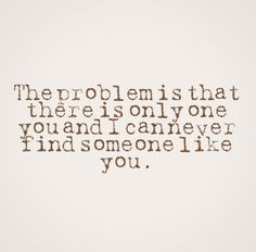 ... you and I can never find someone like you. #relationships #quotes More
