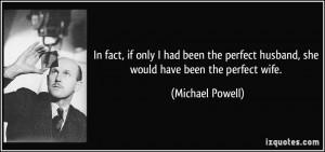 ... husband, she would have been the perfect wife. - Michael Powell