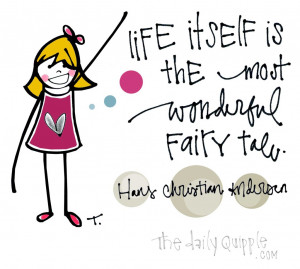Life itself is the most wonderful fairy tale. [Hans Christian Andersen ...