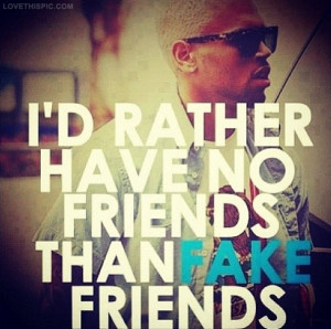 25921-I-d-Rather-Have-No-Friends-Than-Fake-Friends.jpg