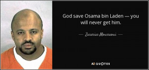 God save Osama bin Laden — you will never get him. - Zacarias ...