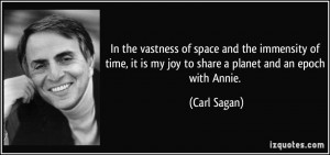 ... it is my joy to share a planet and an epoch with Annie. - Carl Sagan