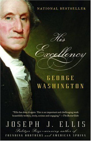 His Excellency: George Washington by Joseph J. Ellis, http://www ...