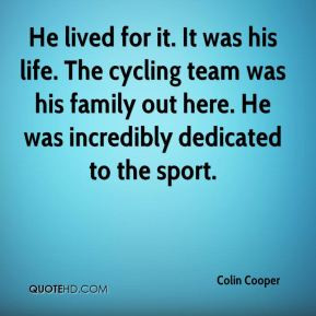 Colin Cooper - He lived for it. It was his life. The cycling team was ...