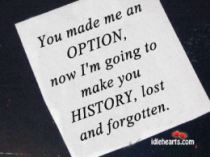 You Made Me An Option, Now I’m Going To Make You History., History ...