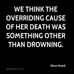We think the overriding cause of her death was something other than ...