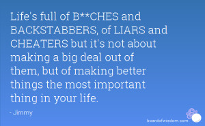 Life's full of B**CHES and BACKSTABBERS, of LIARS and CHEATERS but it ...