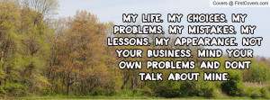 My problems. My mistakes. My lessons. My appearance. Not your business ...