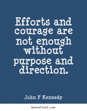 John F Kennedy picture quotes - Efforts and courage are not enough ...