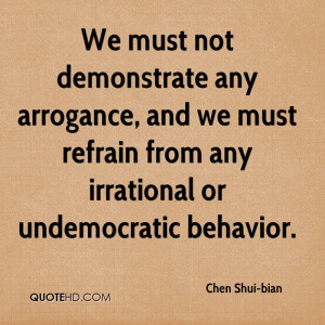 We must not demonstrate any arrogance, and we must refrain from any ...