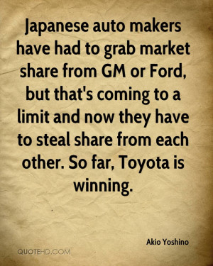 Japanese auto makers have had to grab market share from GM or Ford