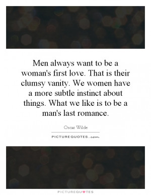 ... things. What we like is to be a man's last romance Picture Quote #1