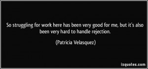... but it's also been very hard to handle rejection. - Patricia Velasquez