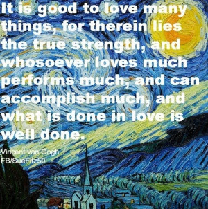Love many things van Gogh quote via www.Facebook.com/suefitz50