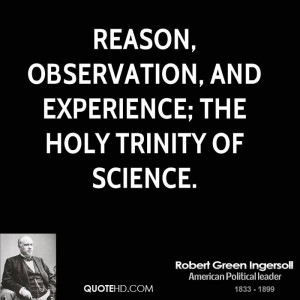 Reason, observation, and experience; the holy trinity of science.