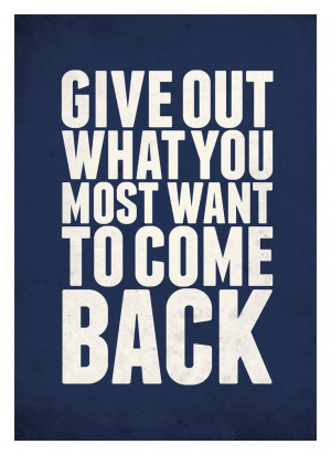 Inspirational Quote poster - Give out what you most want to come back ...