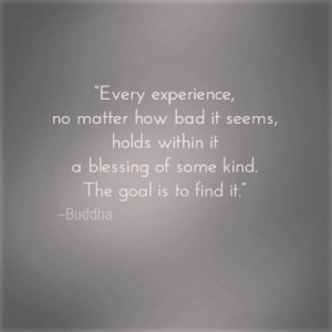 Every experience, no matter how bad it seems, holds within it a ...