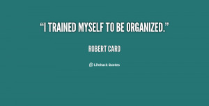 trained myself to be organized.”