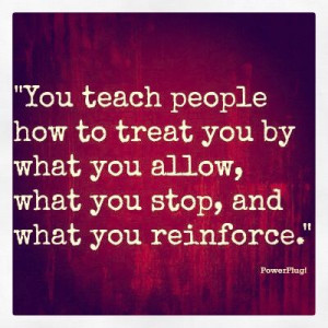 You Teach People How To Treat You- Examine what you tolerate! ~ tony ...