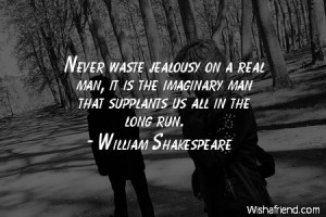 jealousy-Never waste jealousy on a real man, it is the imaginary man ...