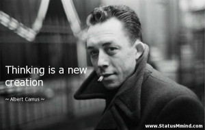 Thinking is a new creation Albert Camus Quotes StatusMindcom
